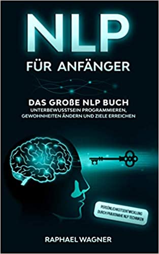 NLP - Was ist das? 8 NLP für Anfänger-Das große NLP Buch test